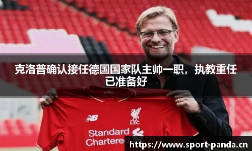 克洛普确认接任德国国家队主帅一职，执教重任已准备好