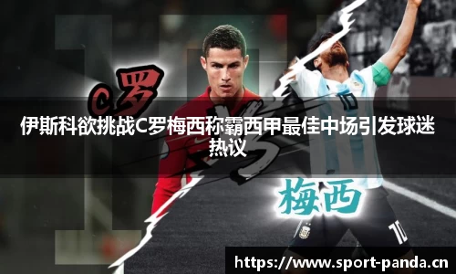 伊斯科欲挑战C罗梅西称霸西甲最佳中场引发球迷热议