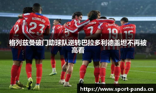 格列兹曼破门助球队逆转巴拉多利德盖坦不再被高看