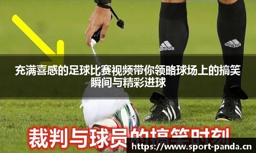充满喜感的足球比赛视频带你领略球场上的搞笑瞬间与精彩进球
