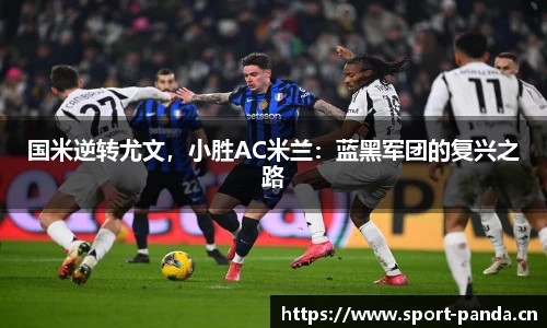 国米逆转尤文，小胜AC米兰：蓝黑军团的复兴之路